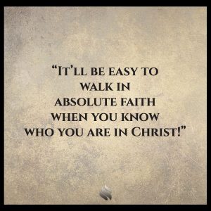 It’ll be easy to walk in absolute faith when you know who you are in Christ!