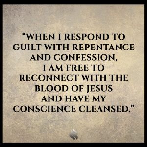 When I respond to guilt with repentance and confession, I am free to reconnect with the blood of Jesus and have my conscience cleansed. 