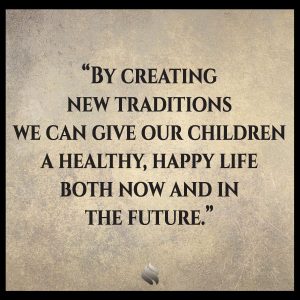 By creating new traditions we can give our children a healthy, happy life both now and in the future.