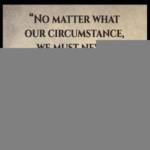 No matter what our circumstance, we must never lower or lessen what is promised because of what we are experiencing, or because of our lack of understanding!