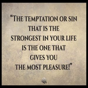 The temptation or sin that is the strongest in your life is the one that gives you the most pleasure!