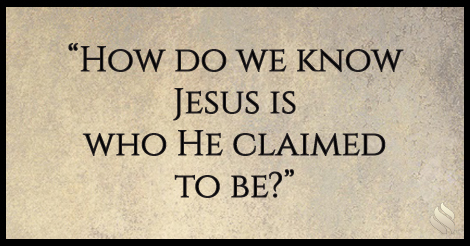 How do we know Jesus is who He claimed to be?